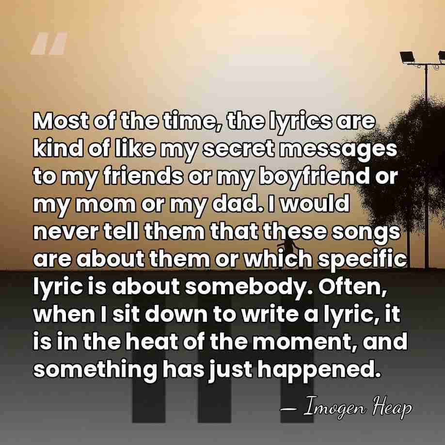 Most of the time, the lyrics are kind of like my secret&hellip; - Imogen Heap