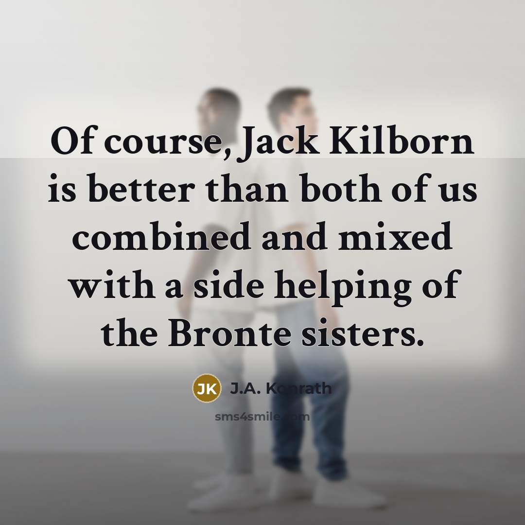 “Of course, Jack Kilborn is better than both of us…” quote by J.A. Konrath