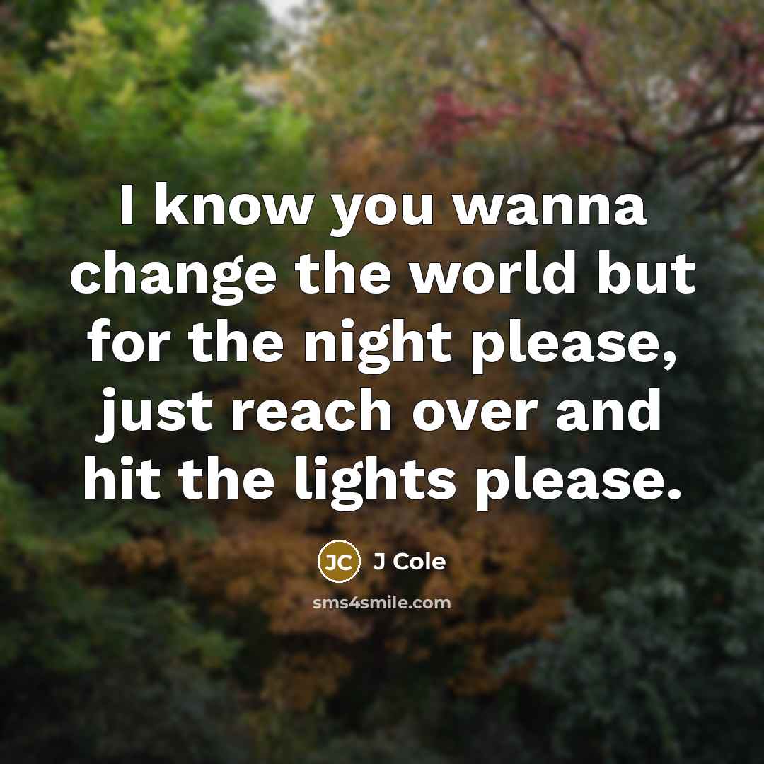 “I know you wanna change the world but for the…” quote by J Cole