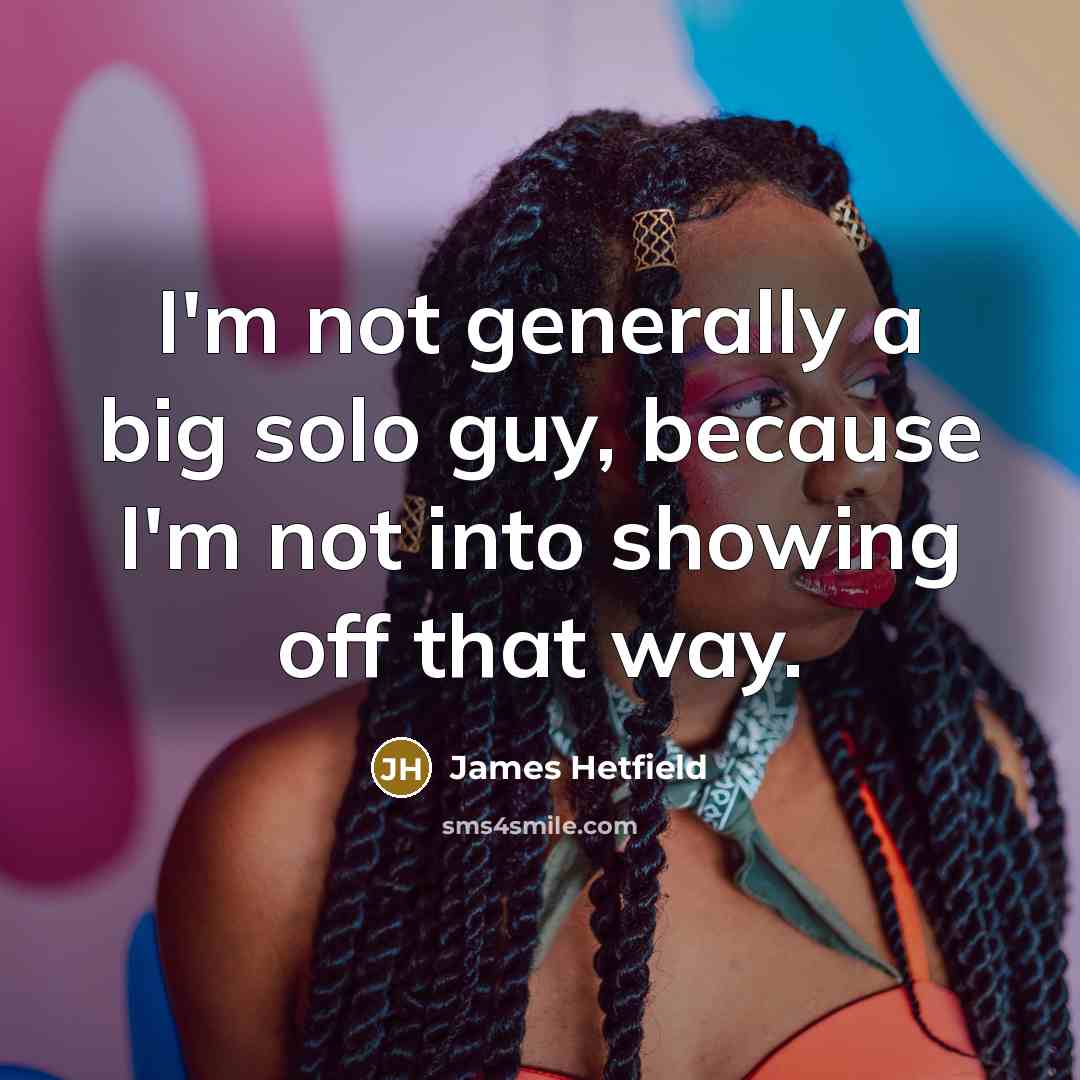 “I'm not generally a big solo guy, because I'm not…” quote by James Hetfield