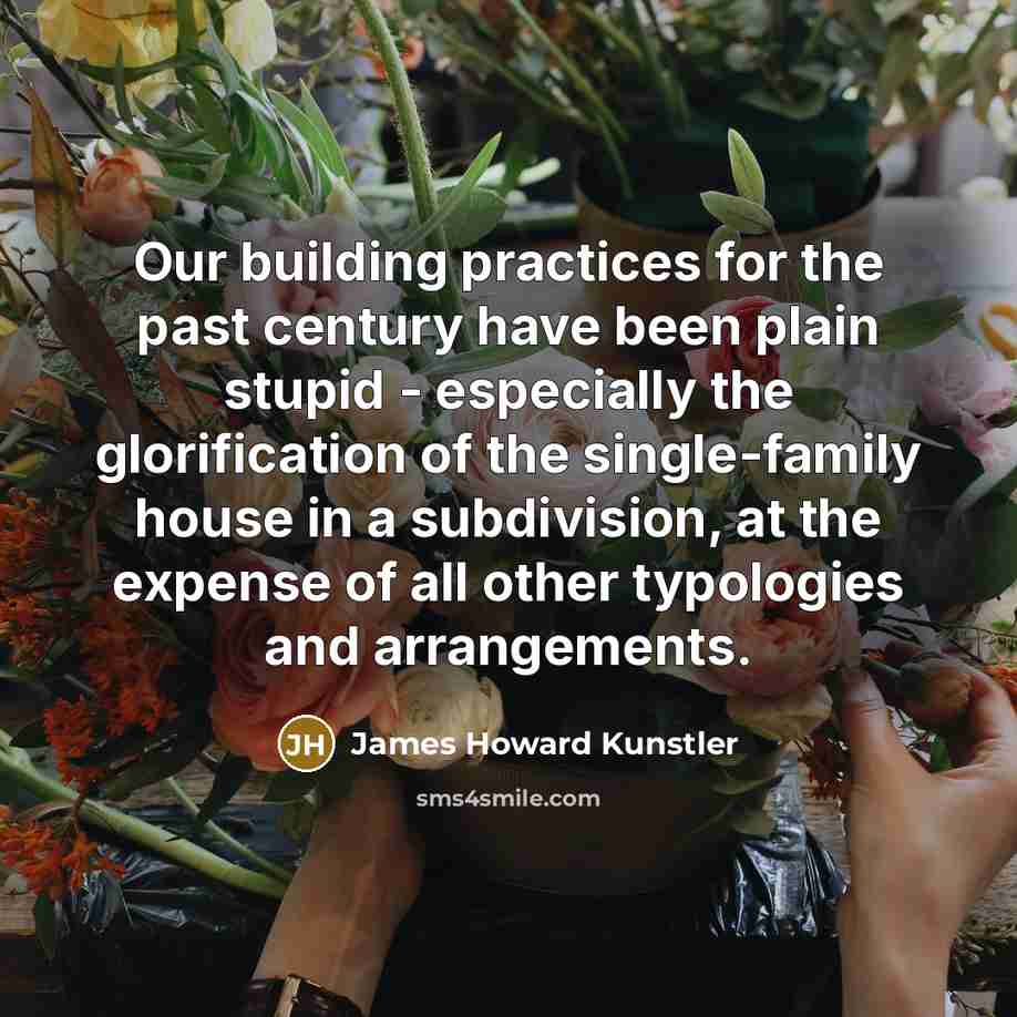 “Our building practices for the past century have been plain…” quote by James Howard Kunstler