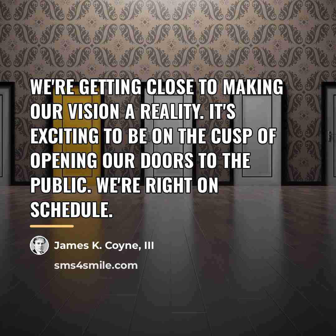 “We're getting close to making our vision a reality. It's…” quote by James K. Coyne III