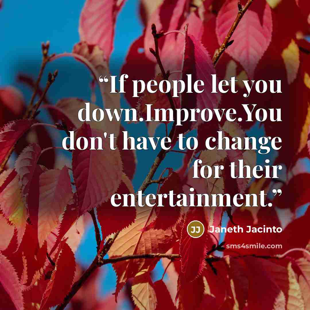 “If people let you down.Improve.You don't have to change for their entertainment.” quote by Janeth Jacinto