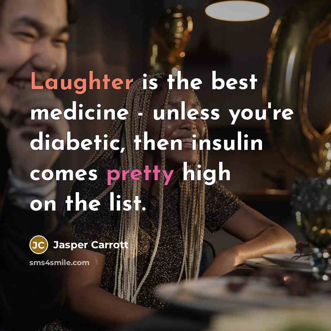 “Laughter is the best medicine - unless you're diabetic, then insulin comes pretty high on the list.” quote by Jasper Carrott