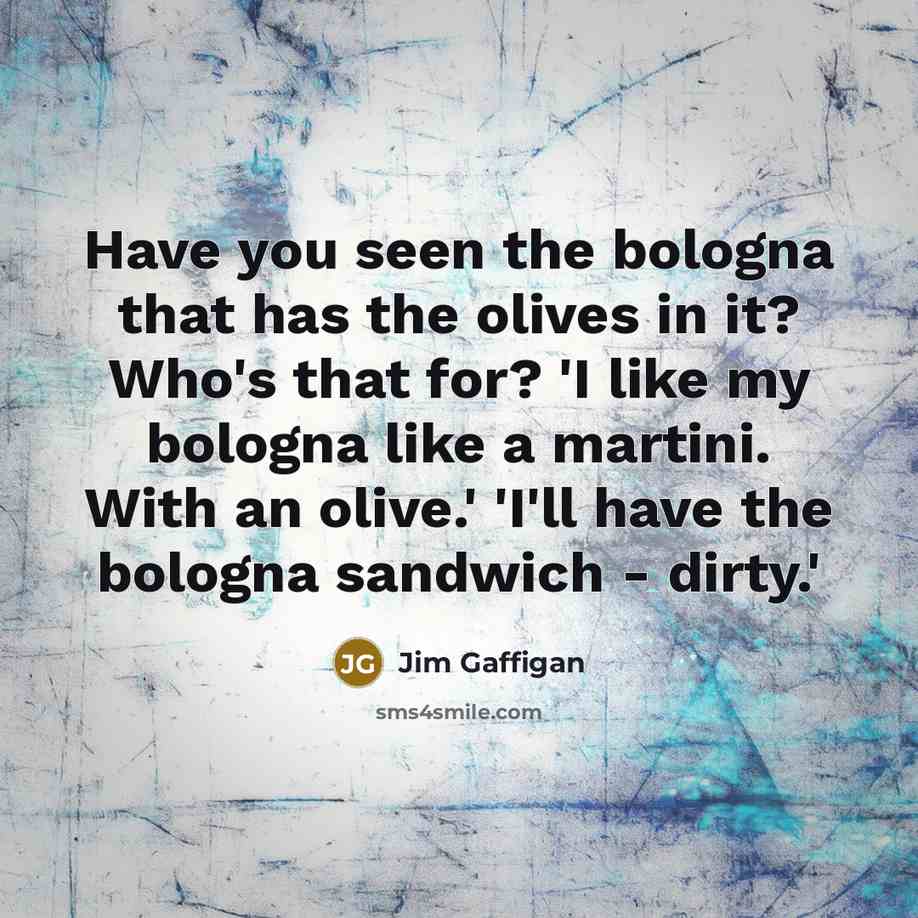 “Have you seen the bologna that has the olives in…” quote by Jim Gaffigan