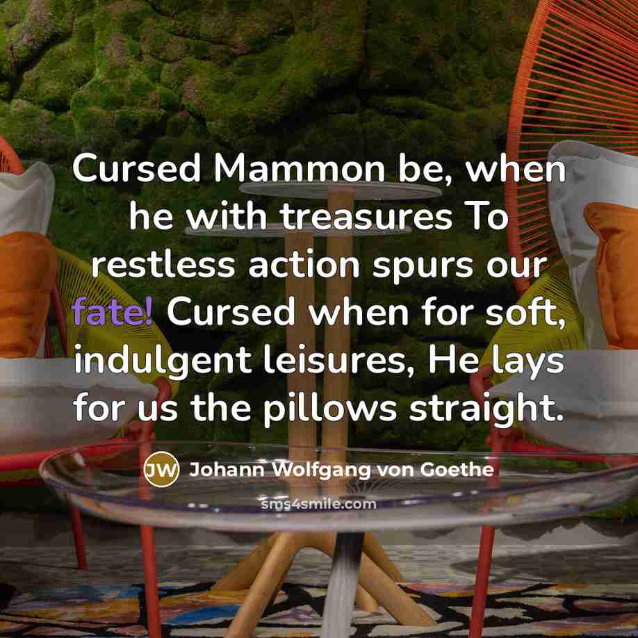 “Cursed Mammon be, when he with treasures To restless action…” quote by Johann Wolfgang von Goethe