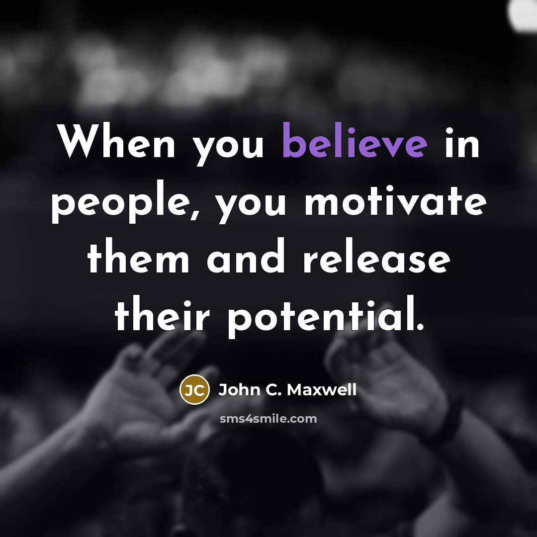 “When you believe in people, you motivate them and release…” quote by John C. Maxwell
