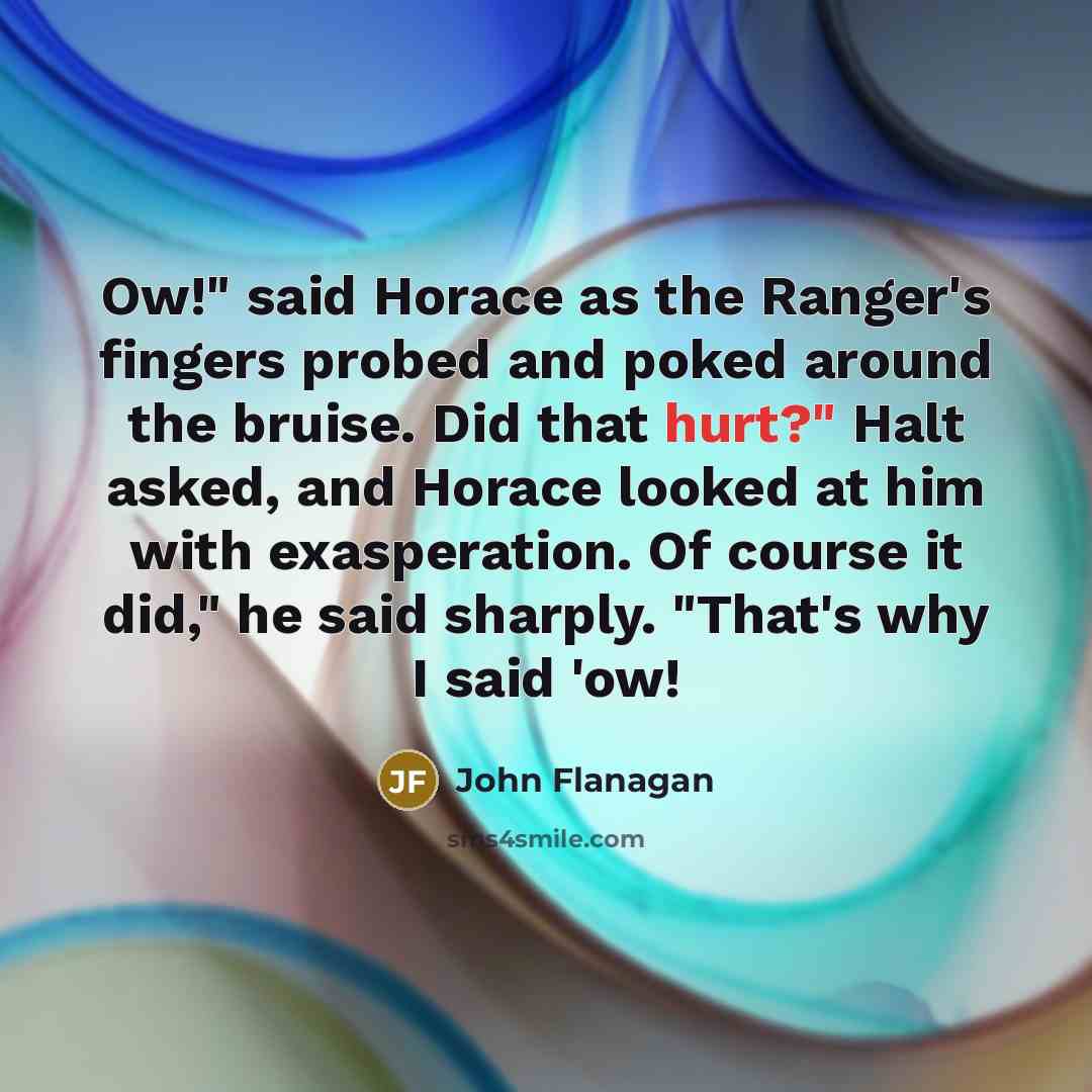 “Ow!" said Horace as the Ranger's fingers probed and poked…” quote by John Flanagan