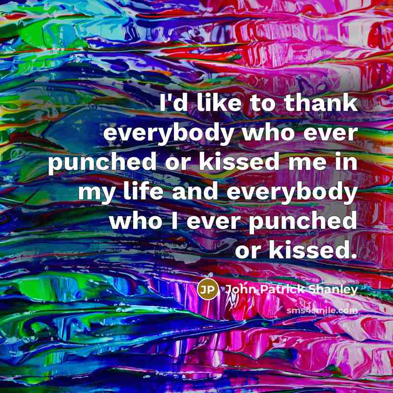 “I'd like to thank everybody who ever punched or kissed…” quote by John Patrick Shanley