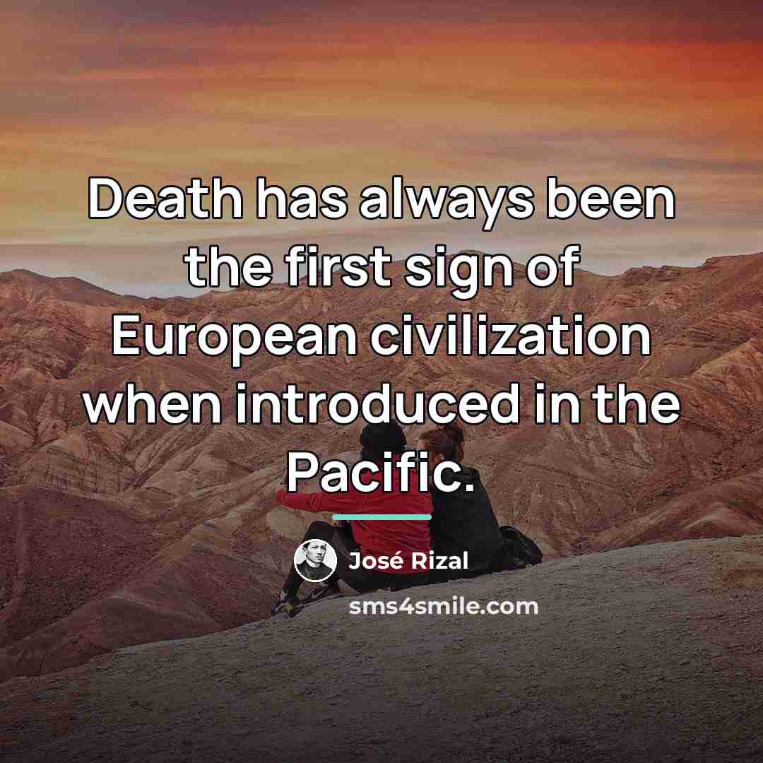 “Death has always been the first sign of European civilization…” quote by Jose Rizal
