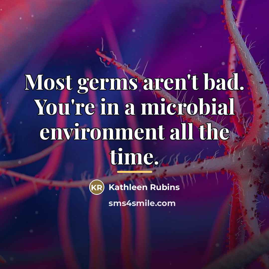 “Most germs aren't bad. You're in a microbial environment all…” quote by Kathleen Rubins
