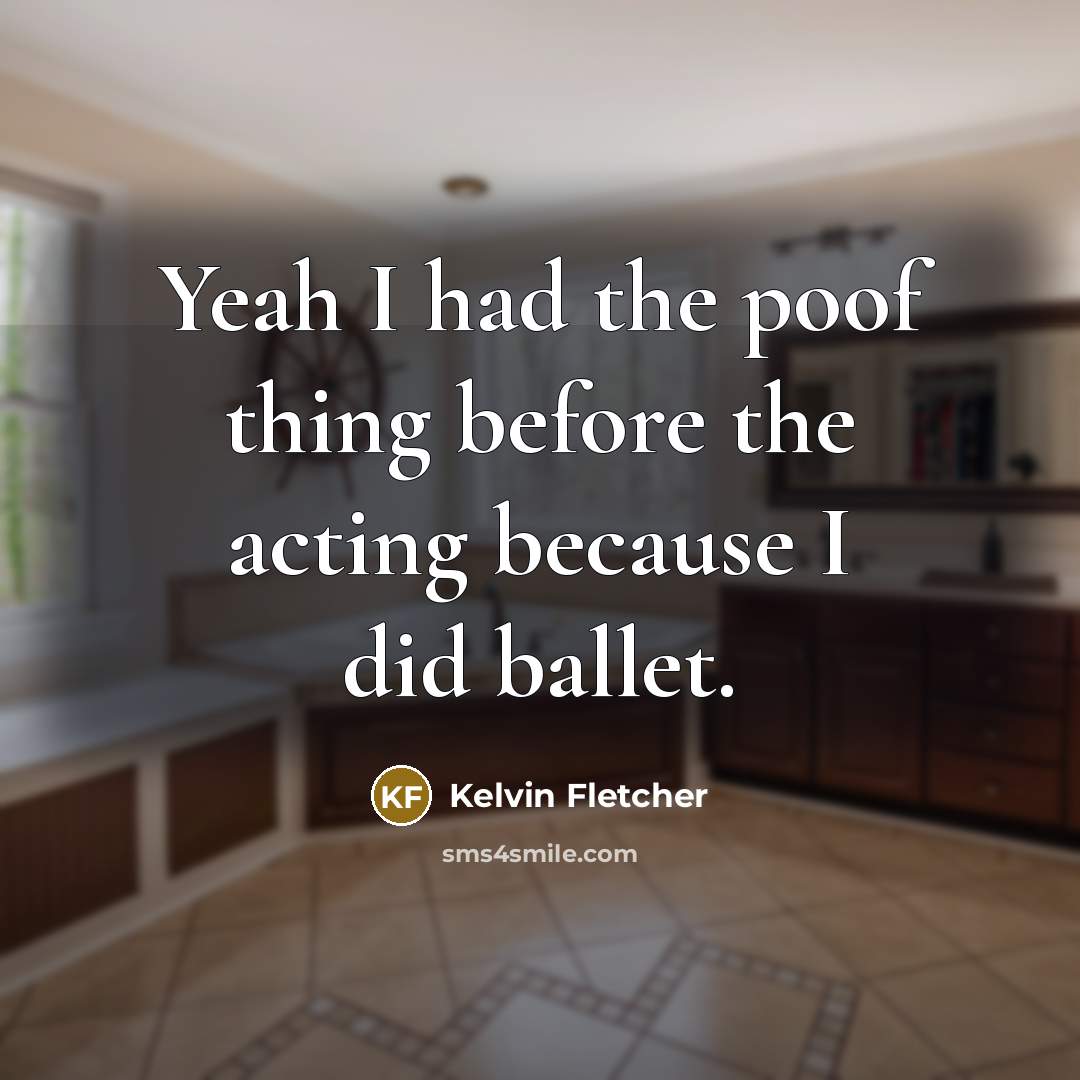 “Yeah I had the poof thing before the acting because…” quote by Kelvin Fletcher