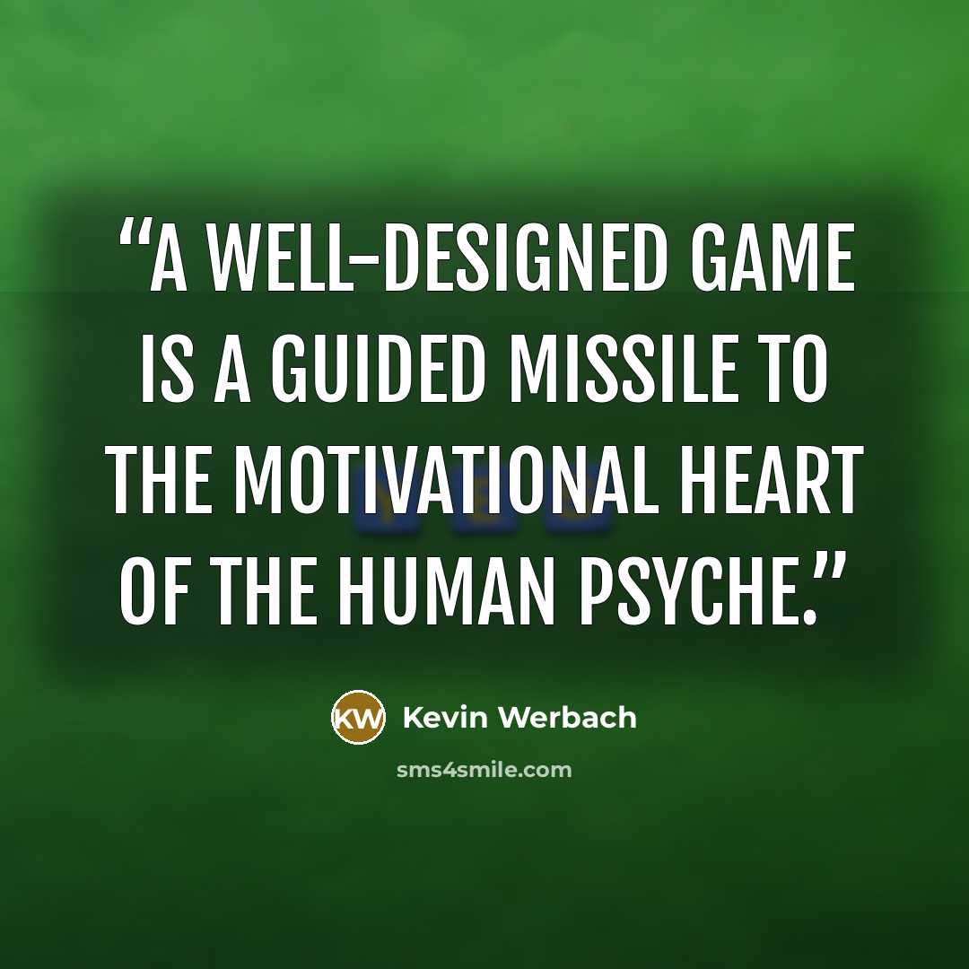 “A well-designed game is a guided missile to the motivational heart of the human psyche.” quote by Kevin Werbach