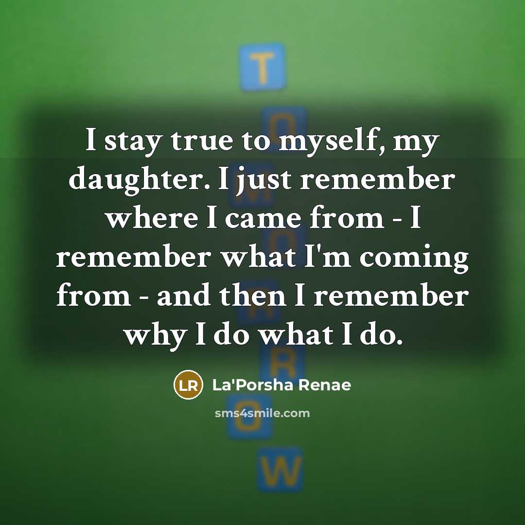 “I stay true to myself, my daughter. I just remember…” quote by La'Porsha Renae