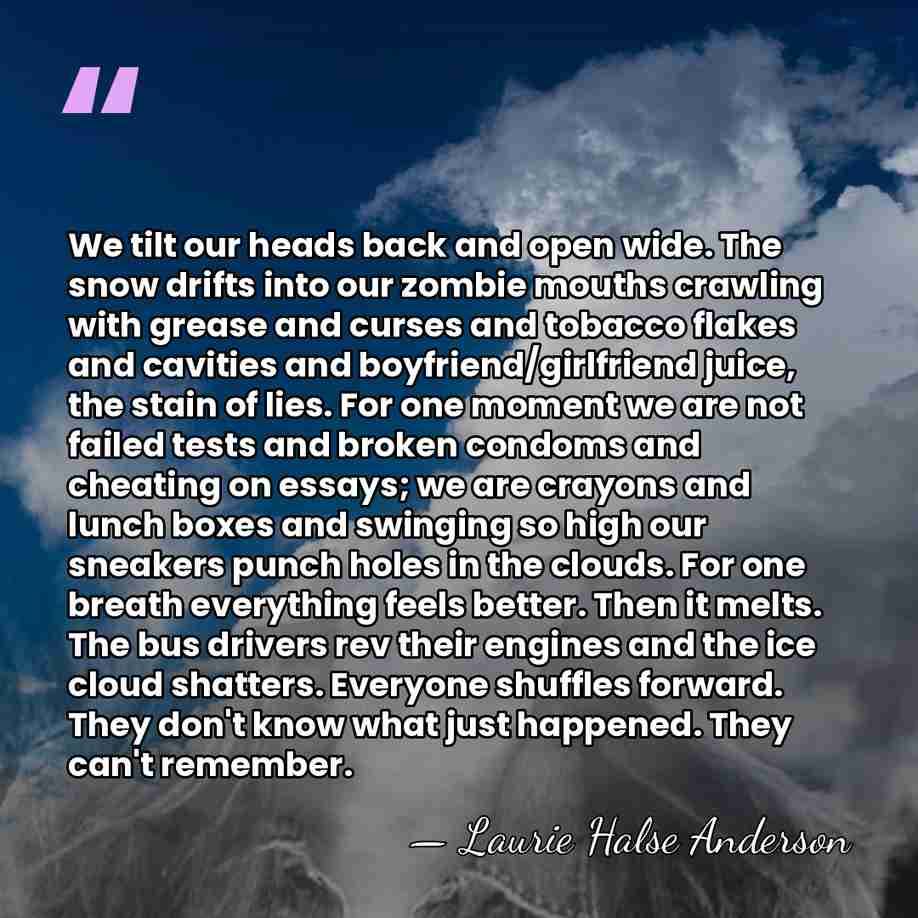 We tilt our heads back and open wide. The snow drifts into&hellip; - Laurie Halse Anderson