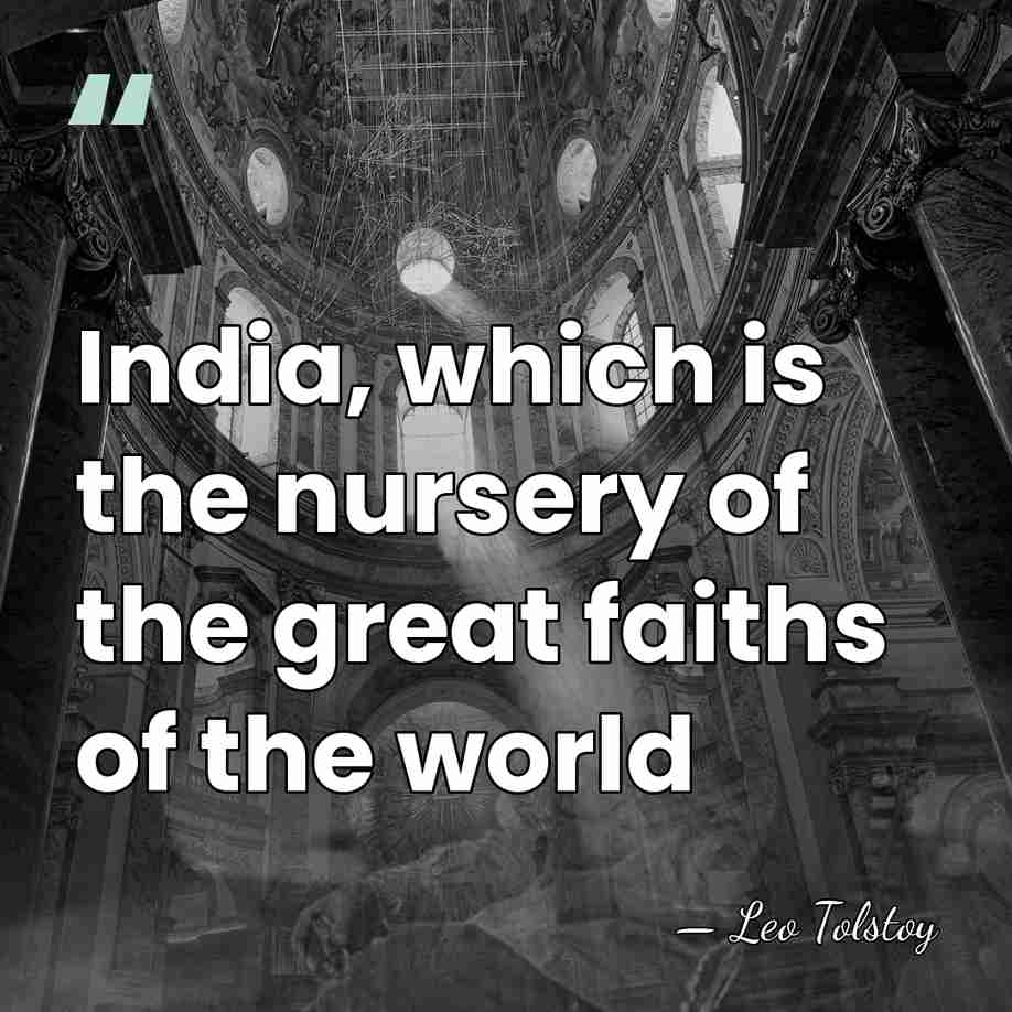 India, which is the nursery of the great faiths of the world - Leo Tolstoy