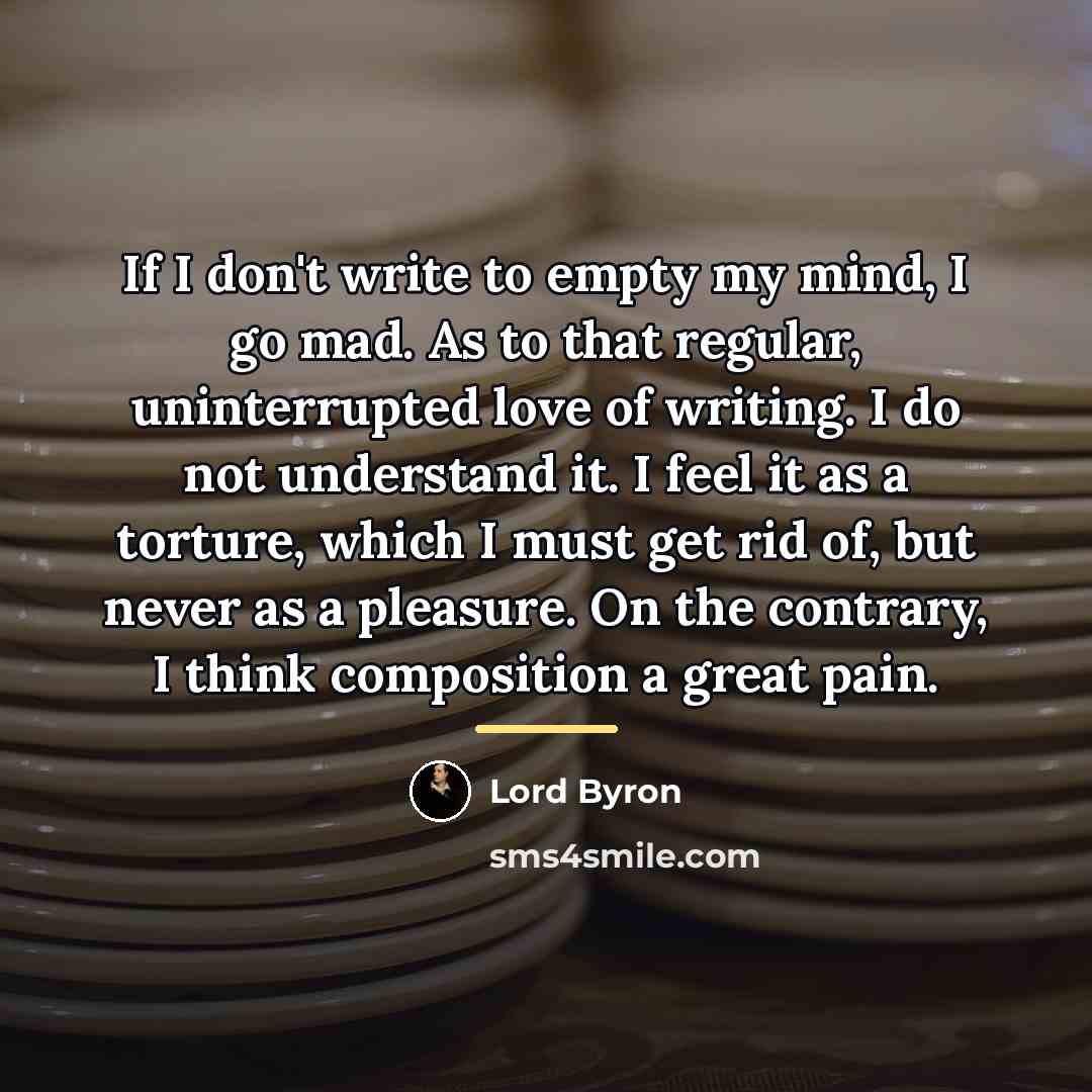 “If I don't write to empty my mind, I go…” quote by Lord Byron
