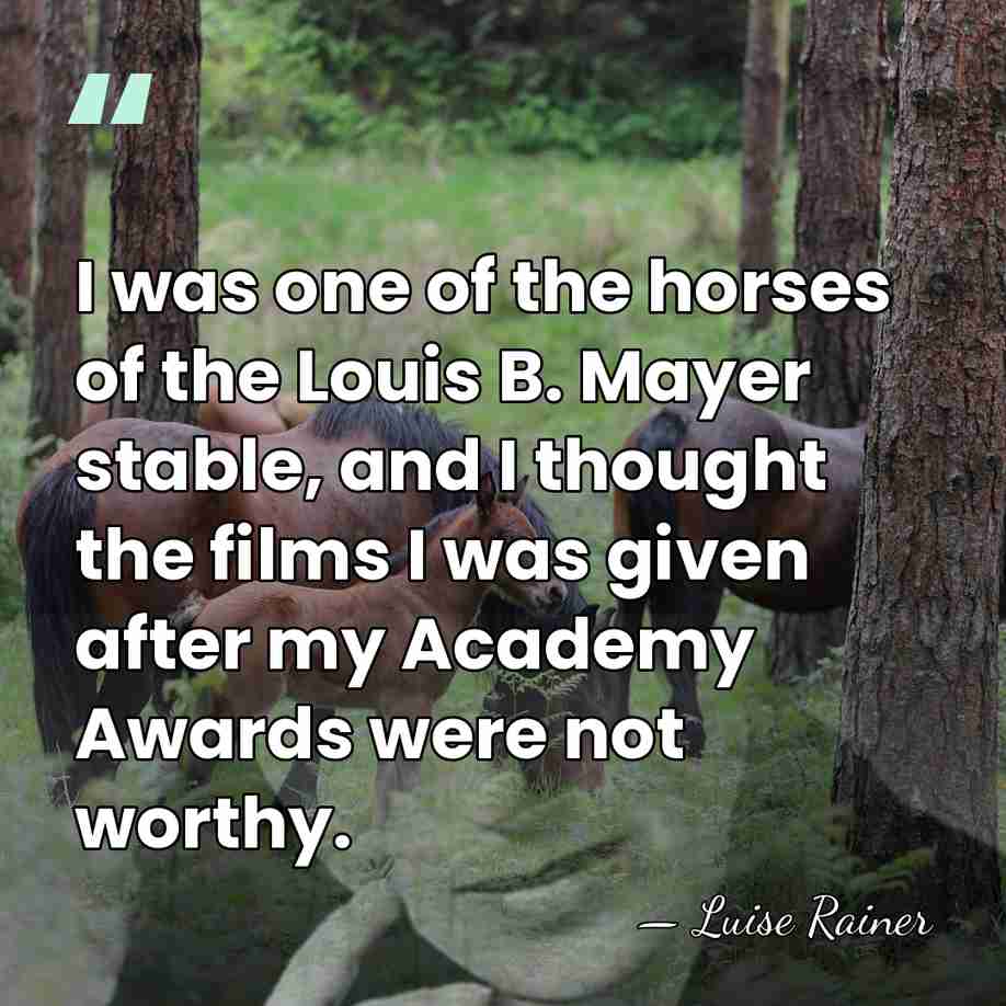 I was one of the horses of the Louis B. Mayer stable,&hellip; - Luise Rainer