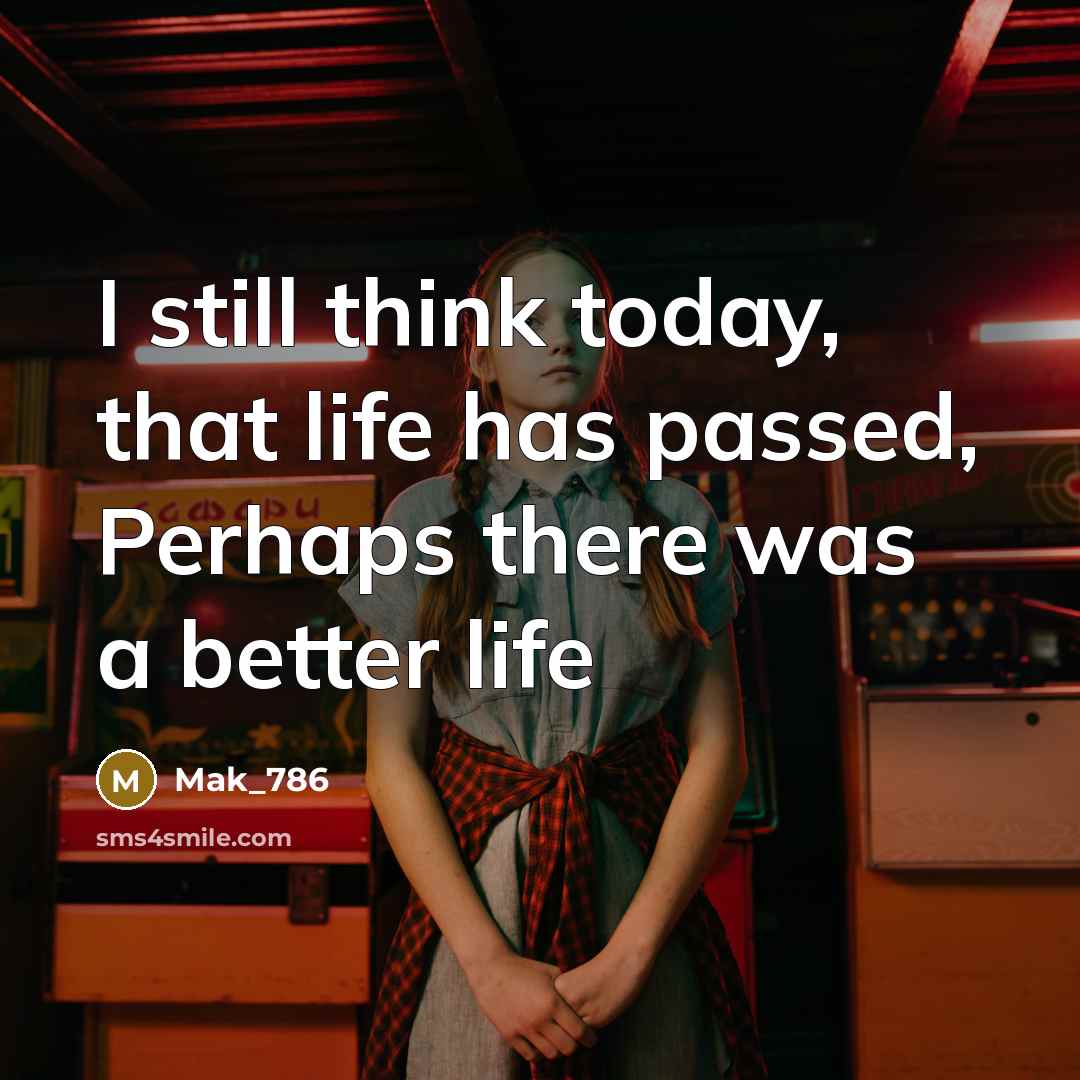 “I still think today, that life has passed, Perhaps there…” quote by Mak_786