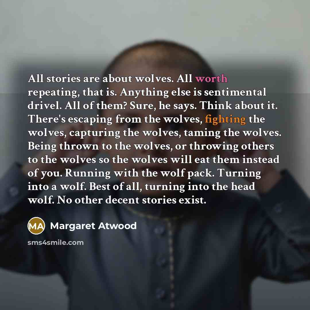 “All stories are about wolves. All worth repeating, that is.…” quote by Margaret Atwood
