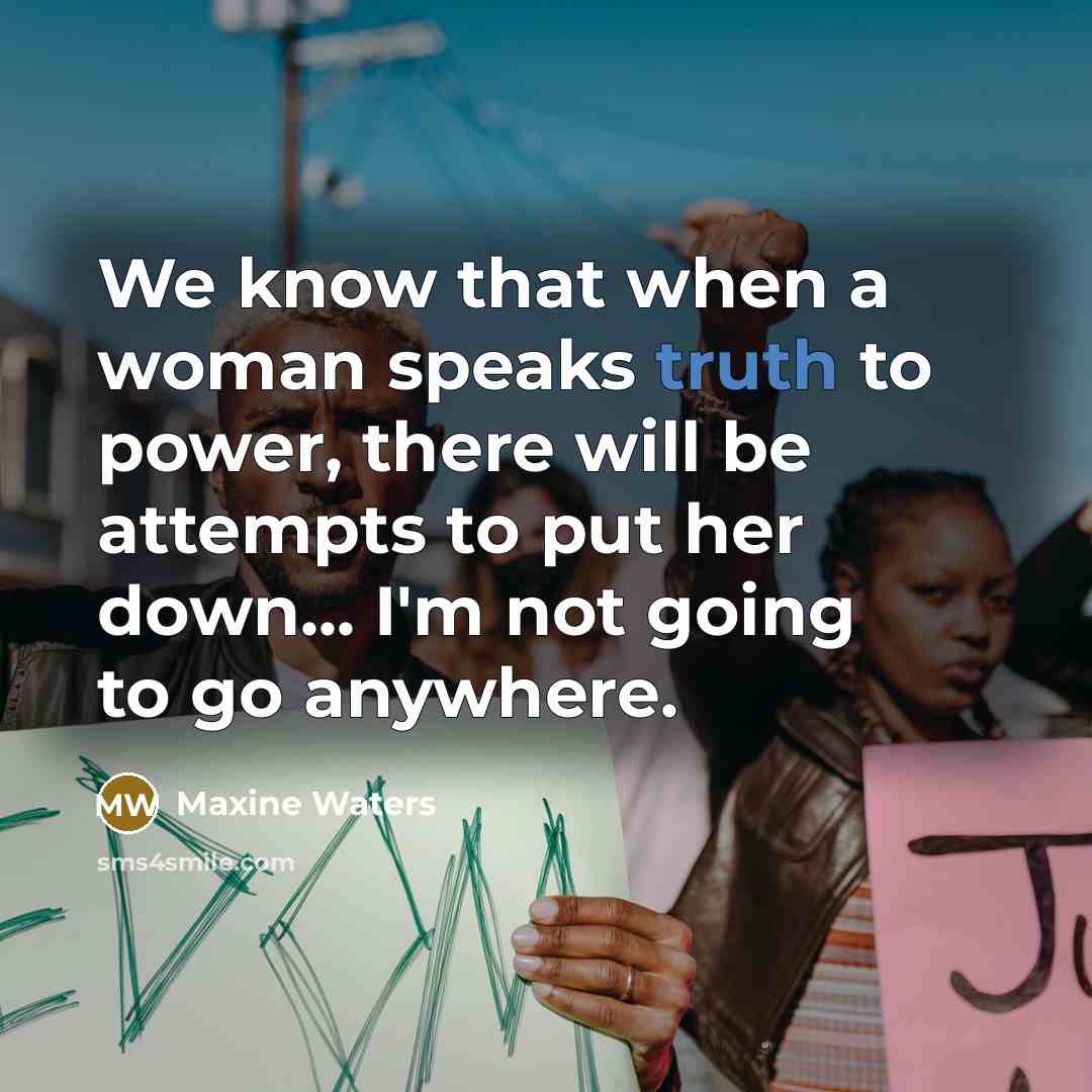 “We know that when a woman speaks truth to power,…” quote by Maxine Waters