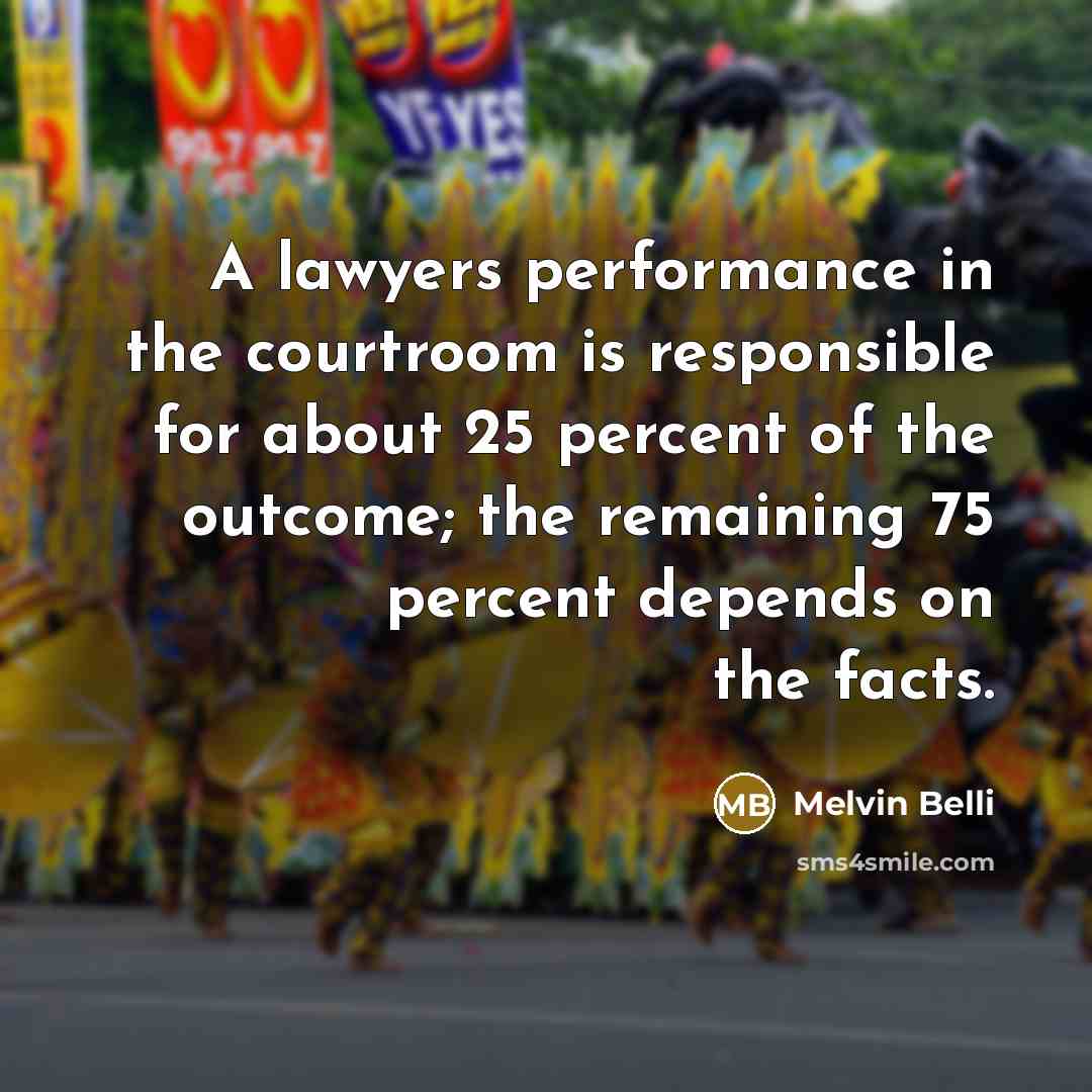 “A lawyers performance in the courtroom is responsible for about…” quote by Melvin Belli