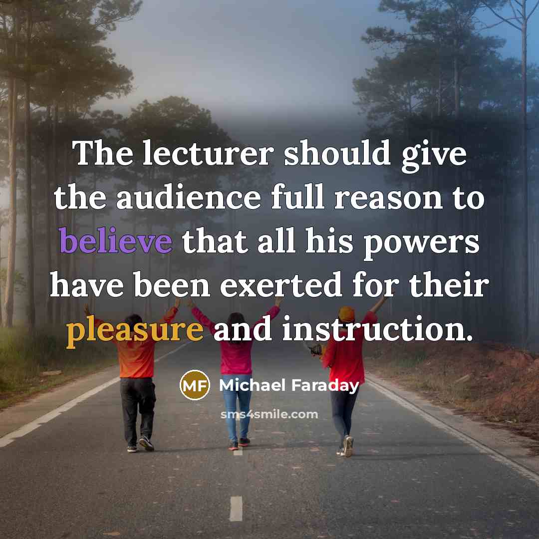 “The lecturer should give the audience full reason to believe…” quote by Michael Faraday