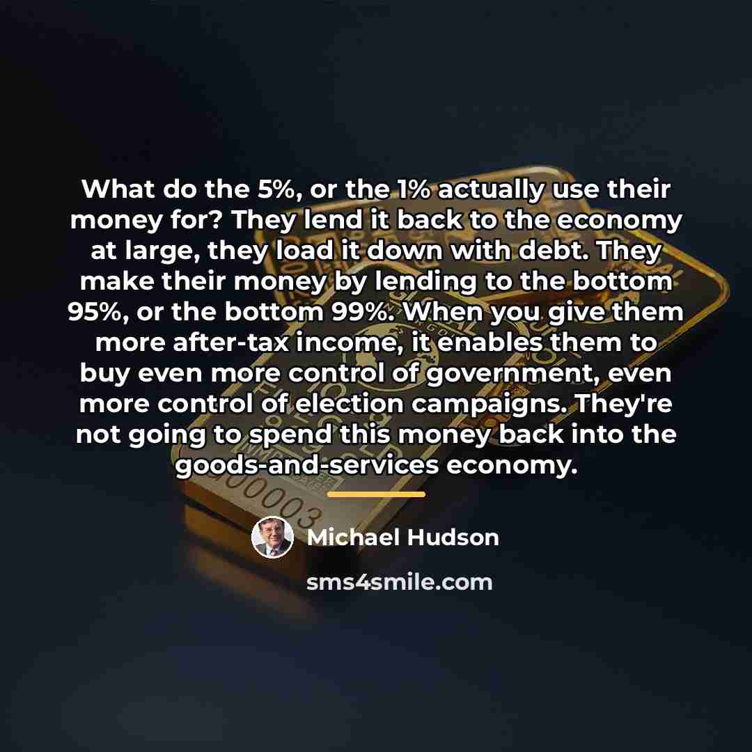 “What do the 5%, or the 1% actually use their…” quote by Michael Hudson