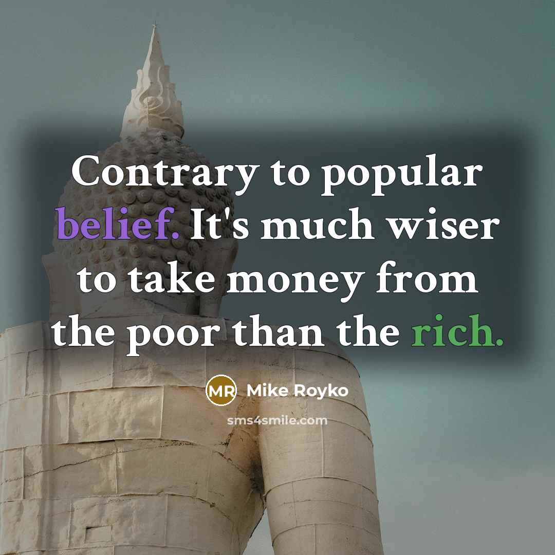 “Contrary to popular belief. It's much wiser to take money…” quote by Mike Royko
