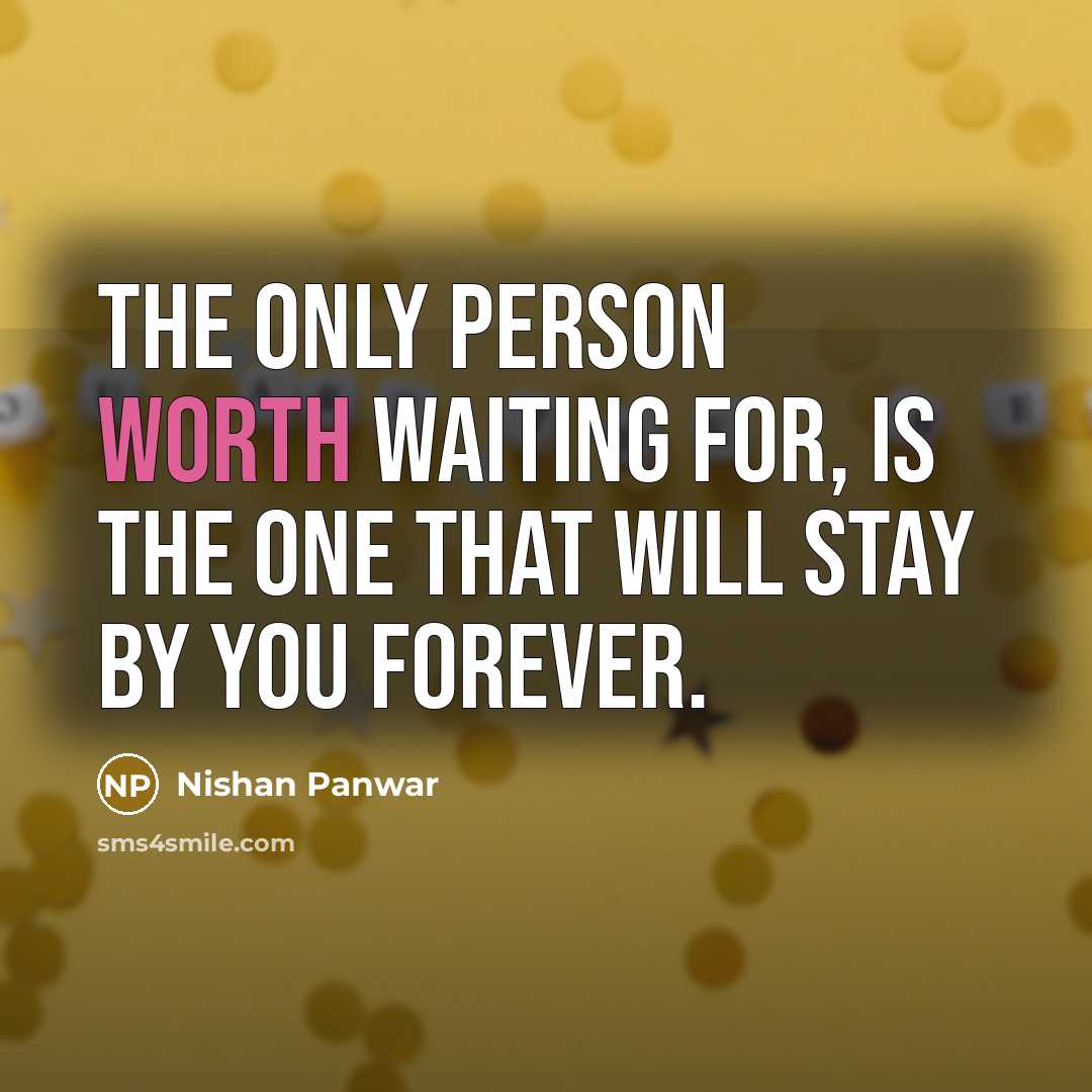 “The only person worth waiting for, is the one that…” quote by Nishan Panwar