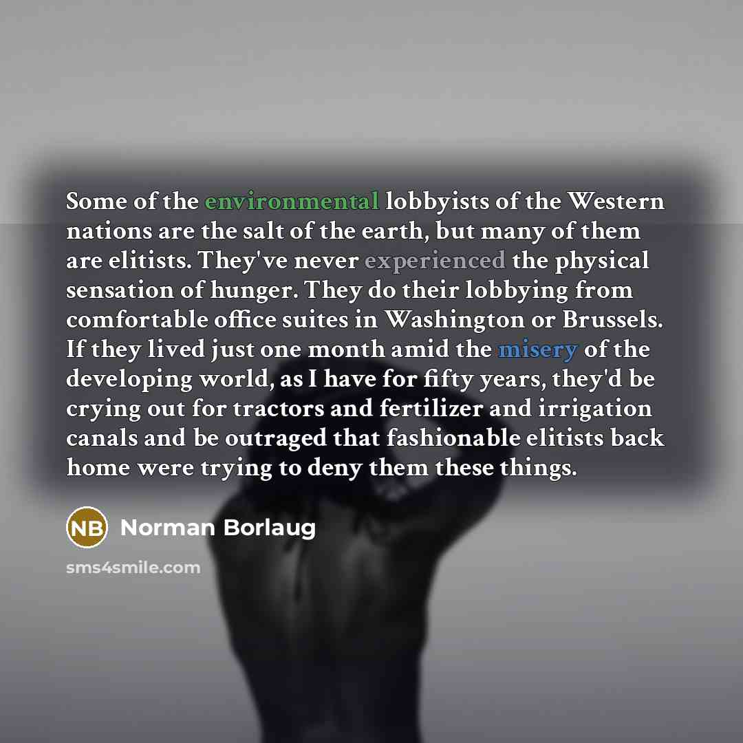 “Some of the environmental lobbyists of the Western nations are…” quote by Norman Borlaug