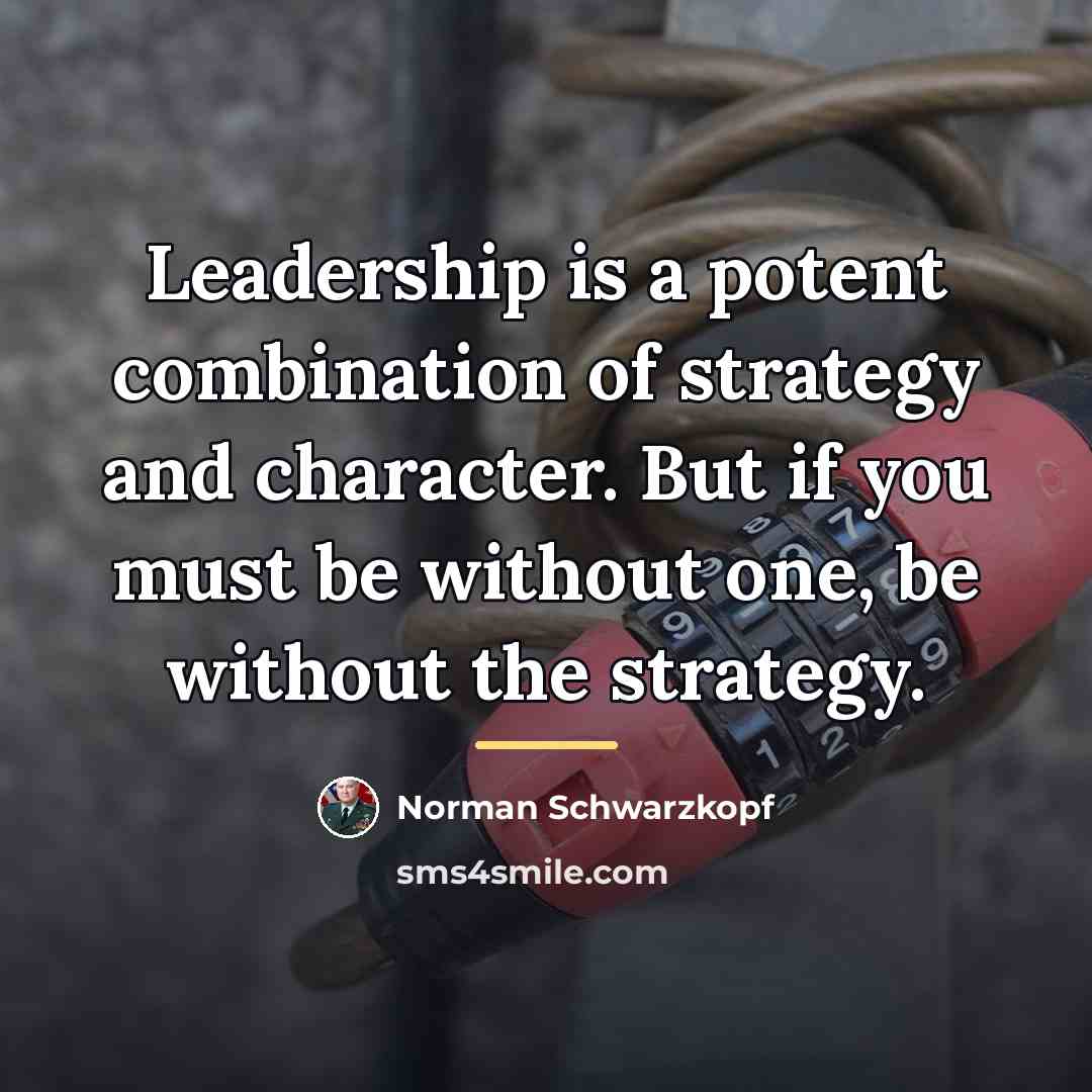 “Leadership is a potent combination of strategy and character. But…” quote by Norman Schwarzkopf