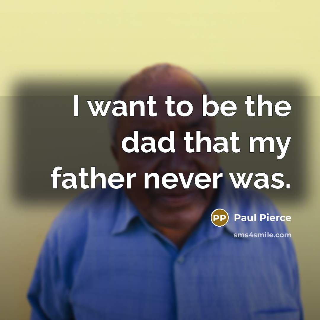 “I want to be the dad that my father never…” quote by Paul Pierce