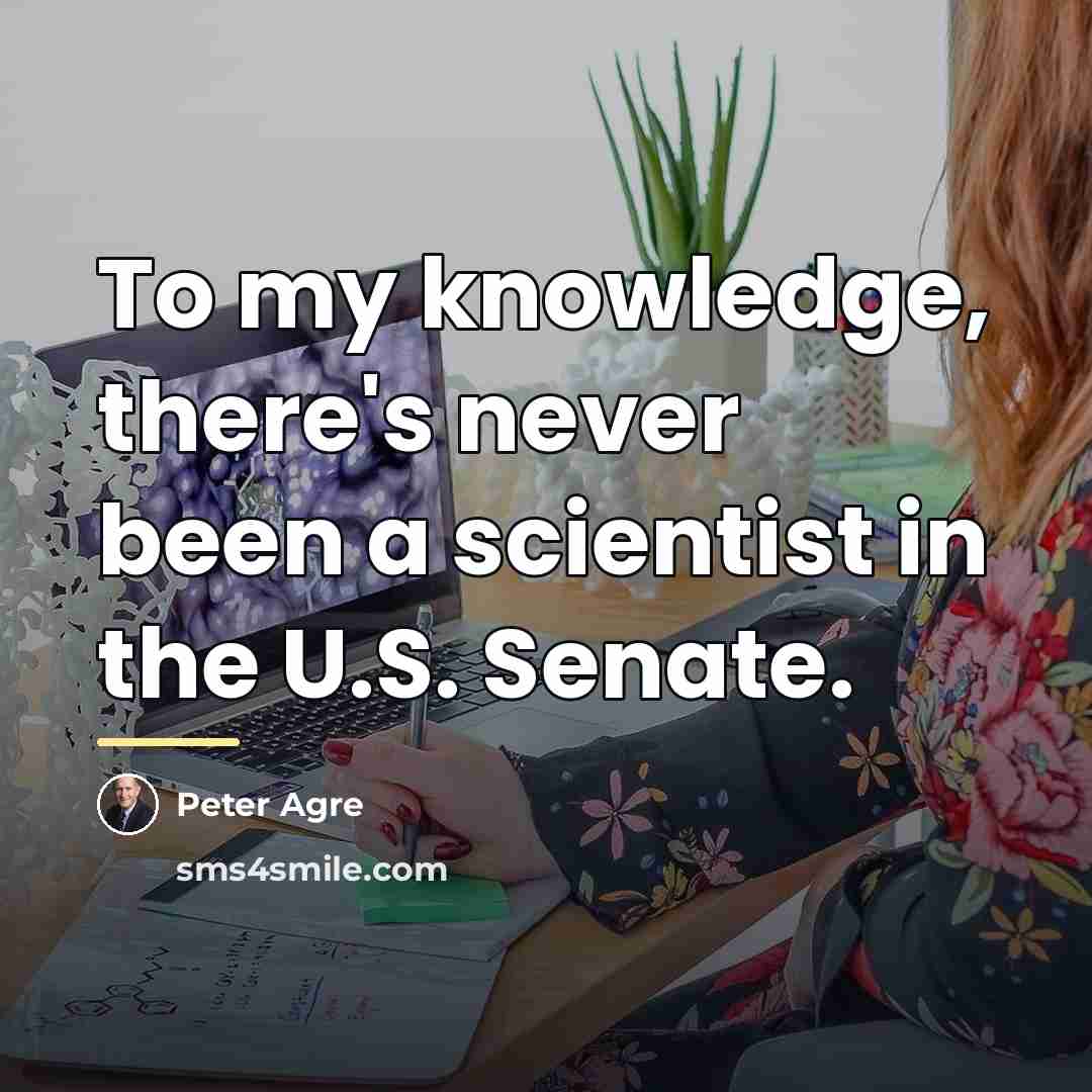 “To my knowledge, there's never been a scientist in the…” quote by Peter Agre