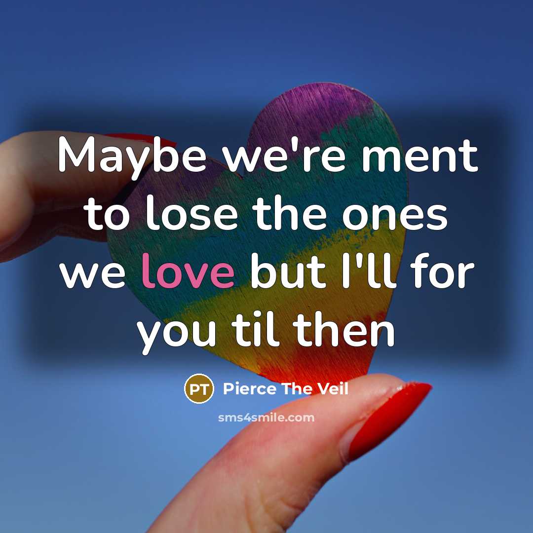 “Maybe we're ment to lose the ones we love but…” quote by Pierce The Veil