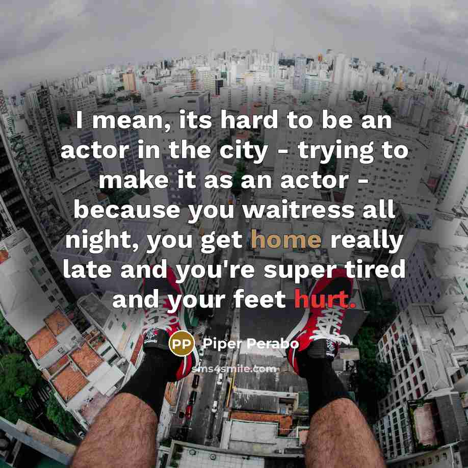 “I mean, its hard to be an actor in the…” quote by Piper Perabo