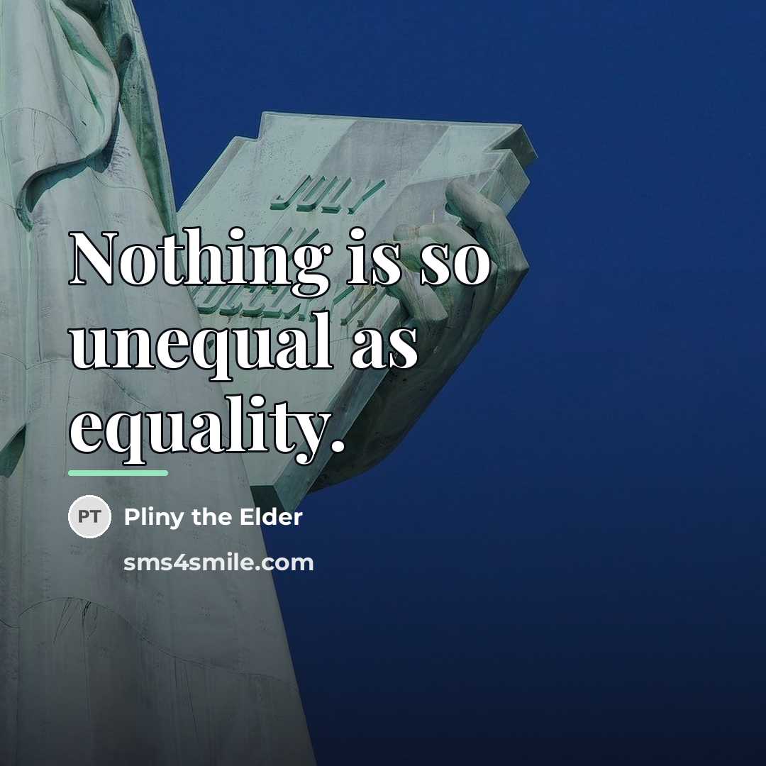 “Nothing is so unequal as equality.…” quote by Pliny the Elder