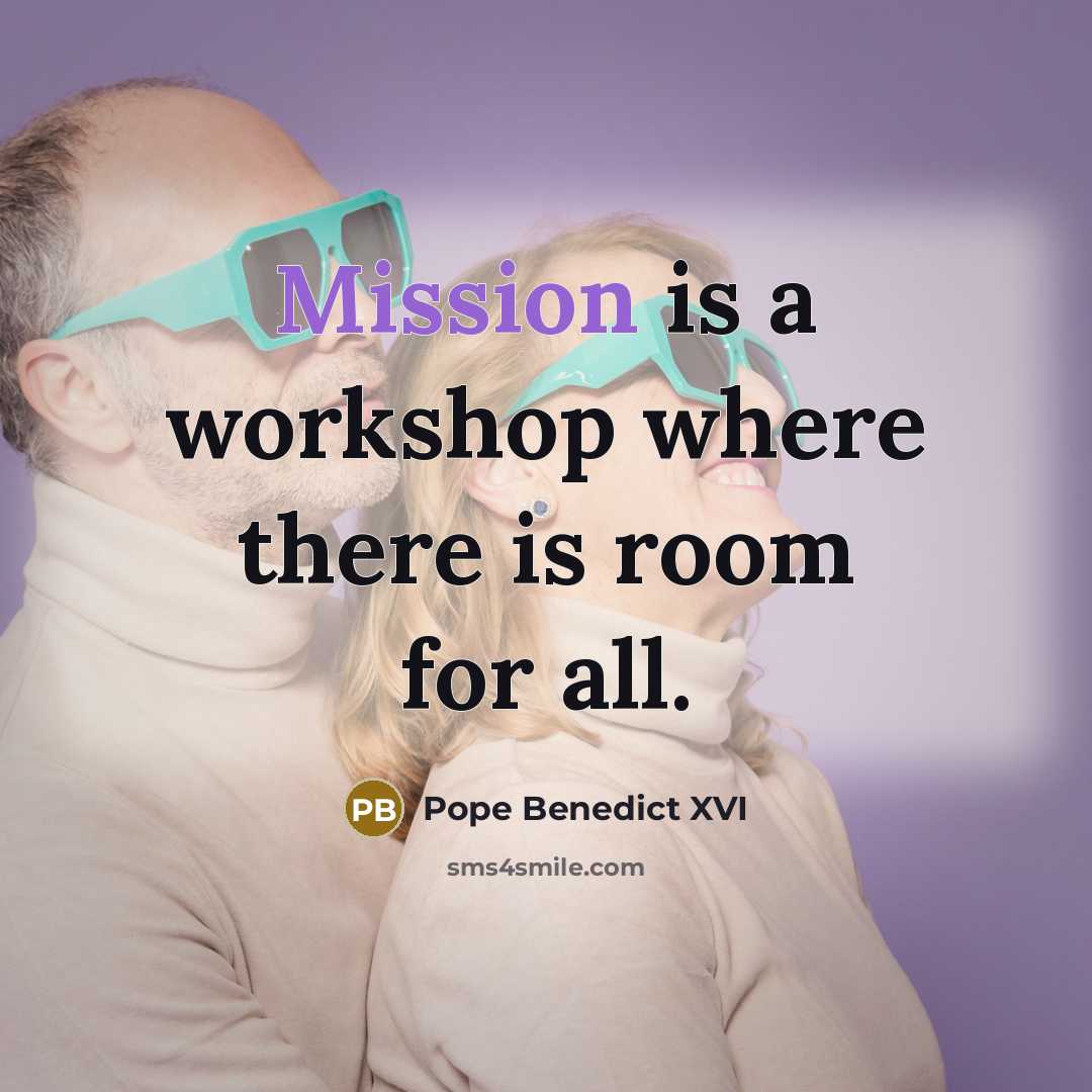 “Mission is a workshop where there is room for all.…” quote by Pope Benedict XVI
