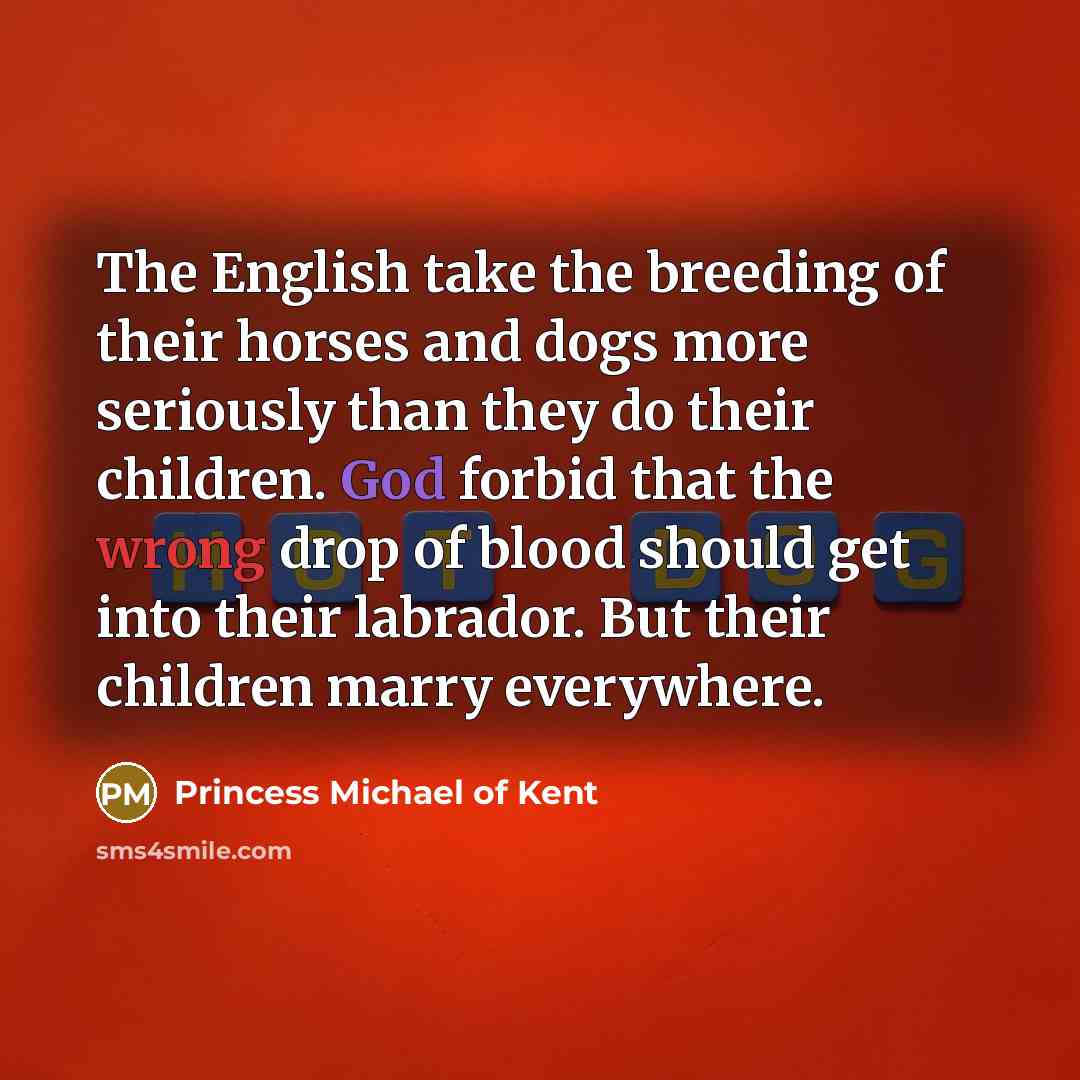 “The English take the breeding of their horses and dogs…” quote by Princess Michael of Kent