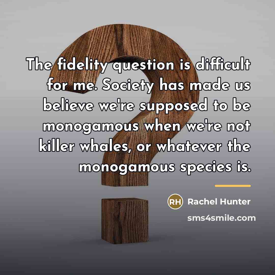 “The fidelity question is difficult for me. Society has made…” quote by Rachel Hunter