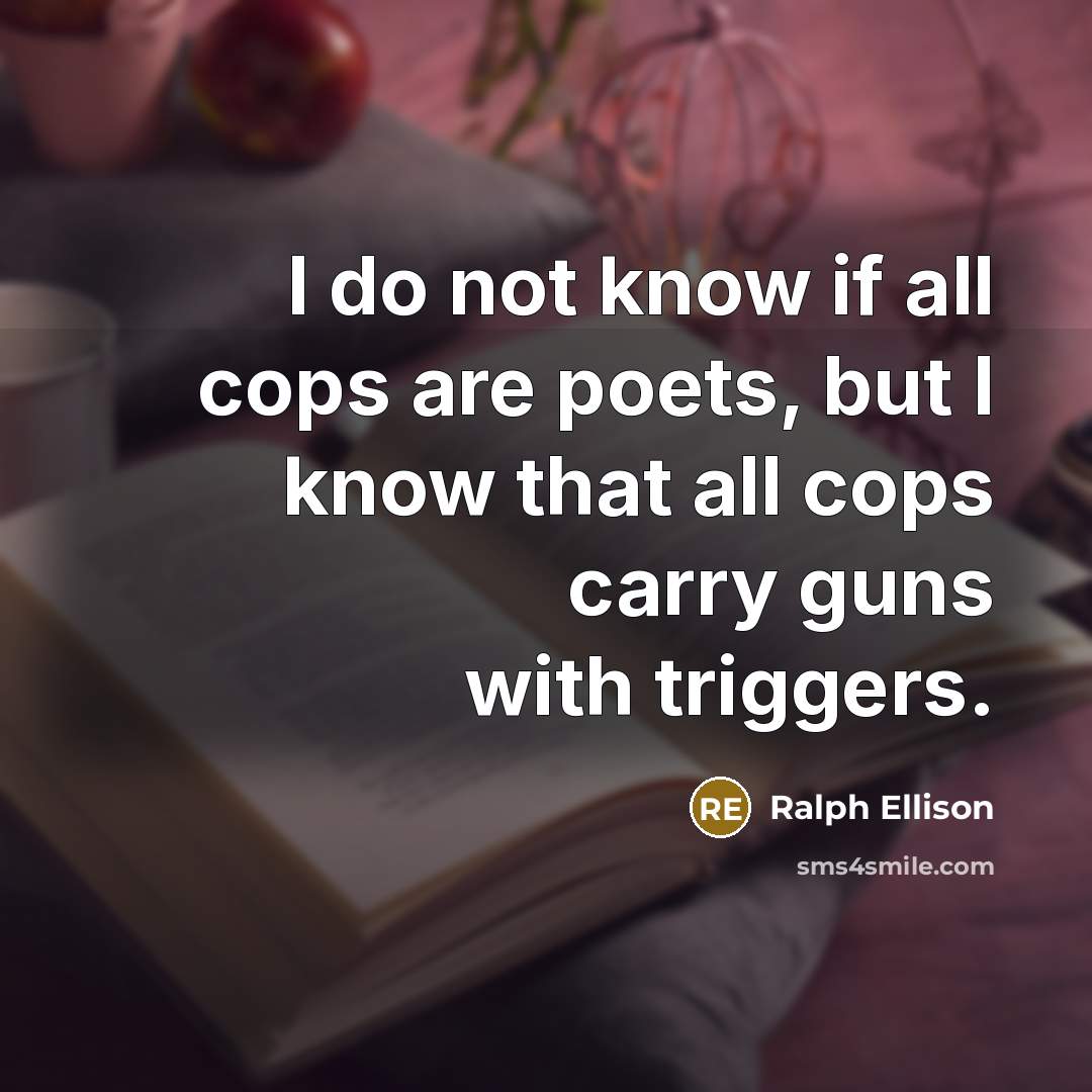 “I do not know if all cops are poets, but…” quote by Ralph Ellison