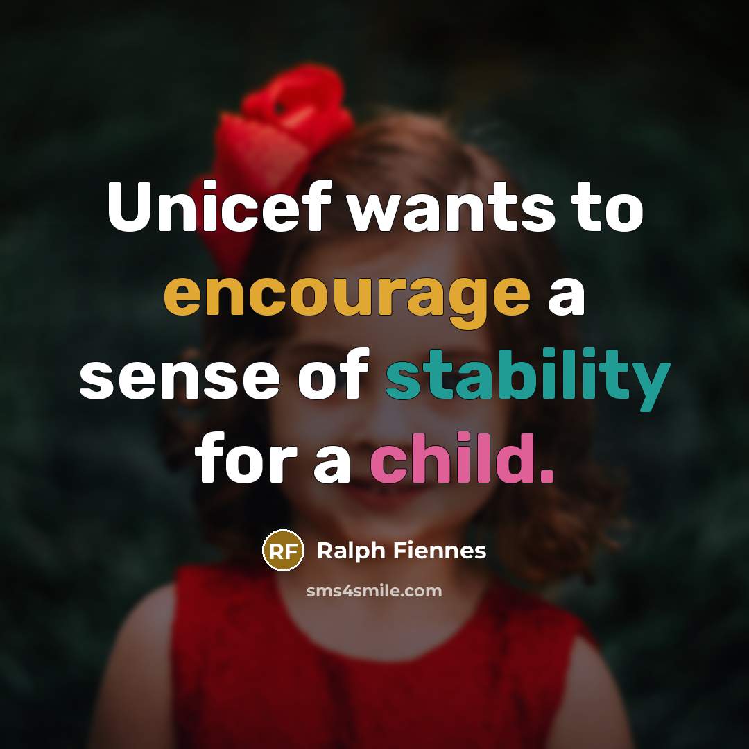 “Unicef wants to encourage a sense of stability for a…” quote by Ralph Fiennes