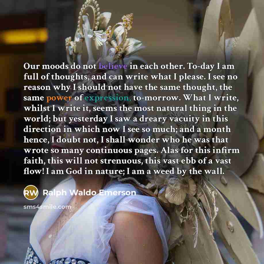 “Our moods do not believe in each other. To-day I…” quote by Ralph Waldo Emerson