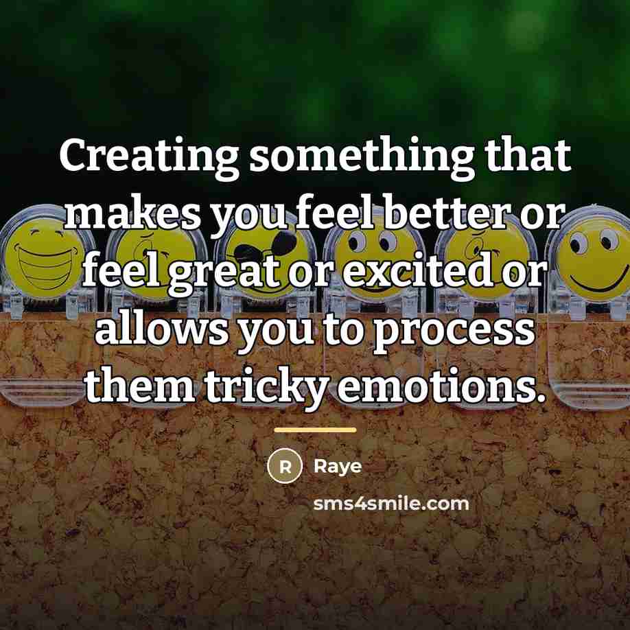 “Creating something that makes you feel better or feel great…” quote by Raye