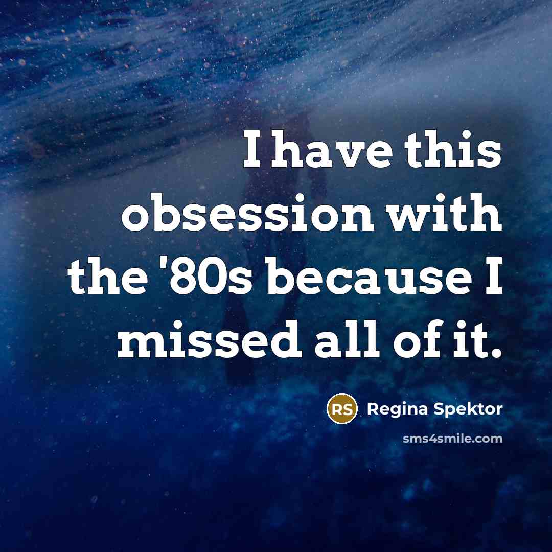“I have this obsession with the '80s because I missed…” quote by Regina Spektor