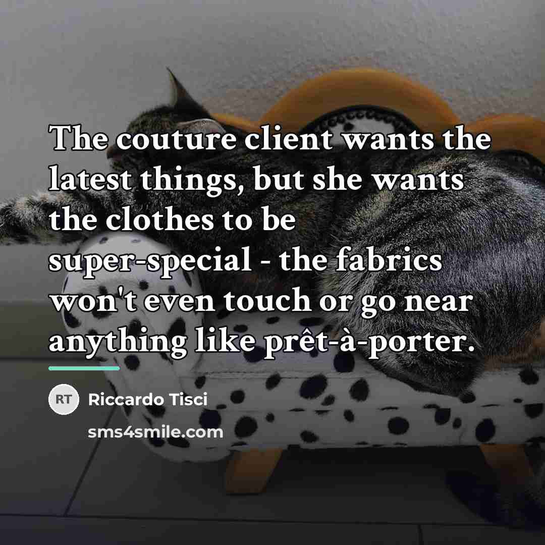 “The couture client wants the latest things, but she wants…” quote by Riccardo Tisci