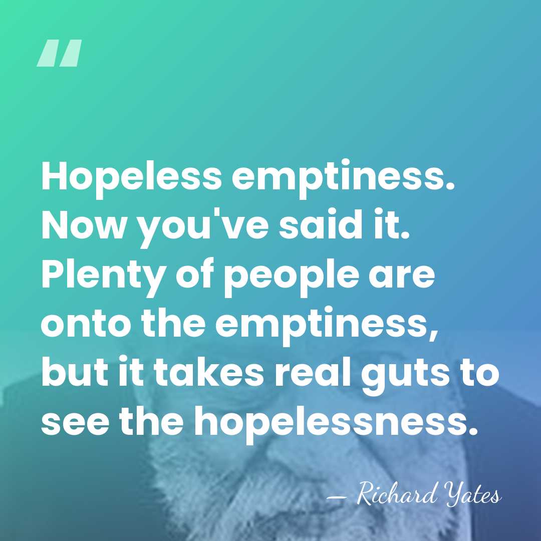 Hopeless emptiness. Now you've said it. Plenty of people are onto the&hellip; - Richard Yates