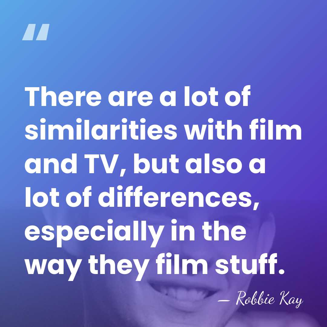 There are a lot of similarities with film and TV, but also&hellip; - Robbie Kay