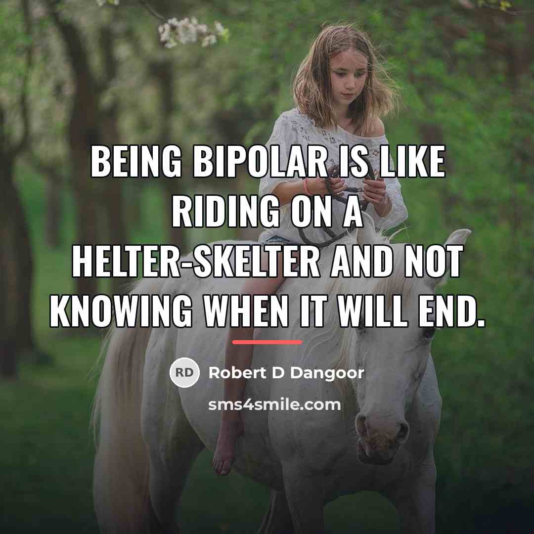 “Being bipolar is like riding on a helter-skelter and not…” quote by Robert D Dangoor