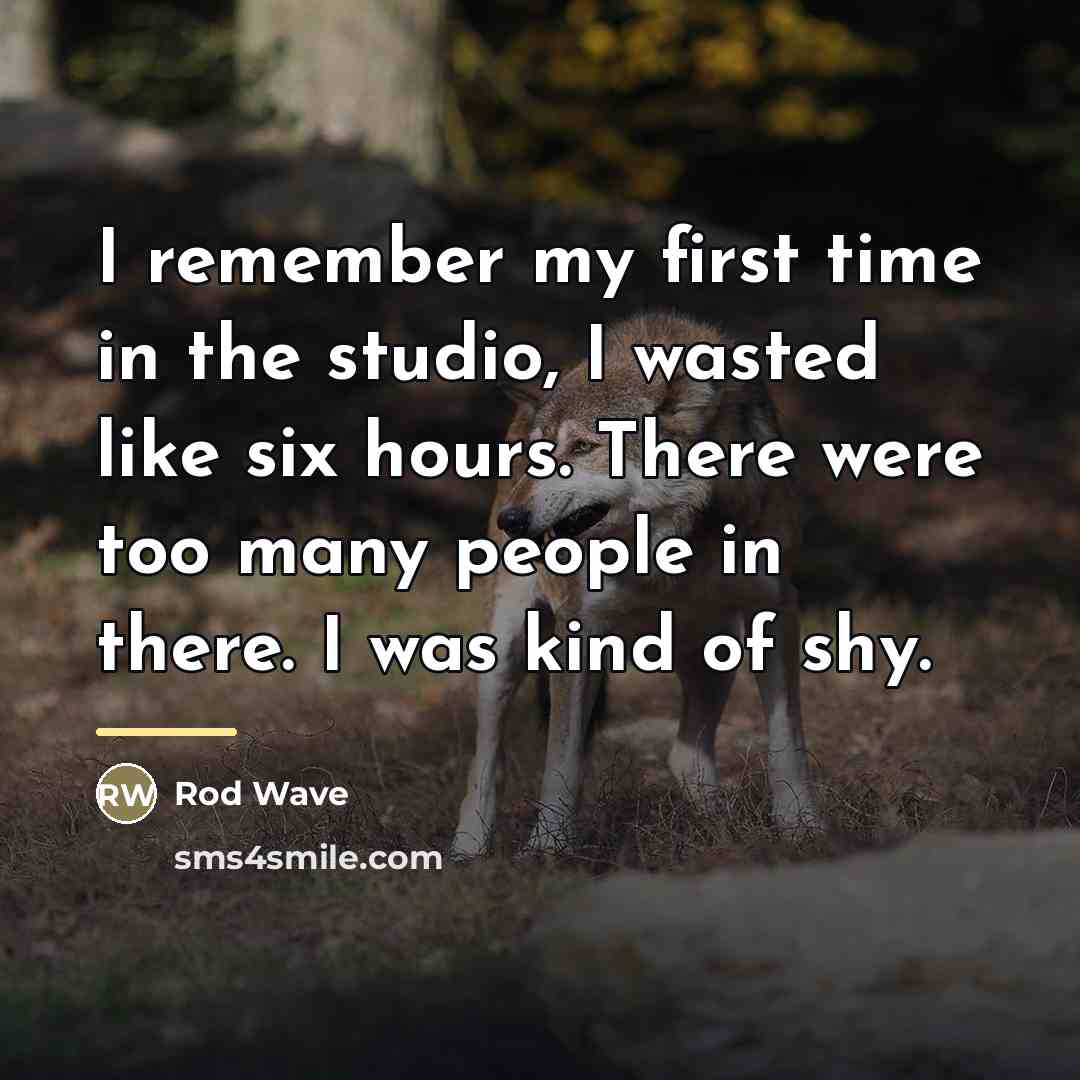 “I remember my first time in the studio, I wasted…” quote by Rod Wave